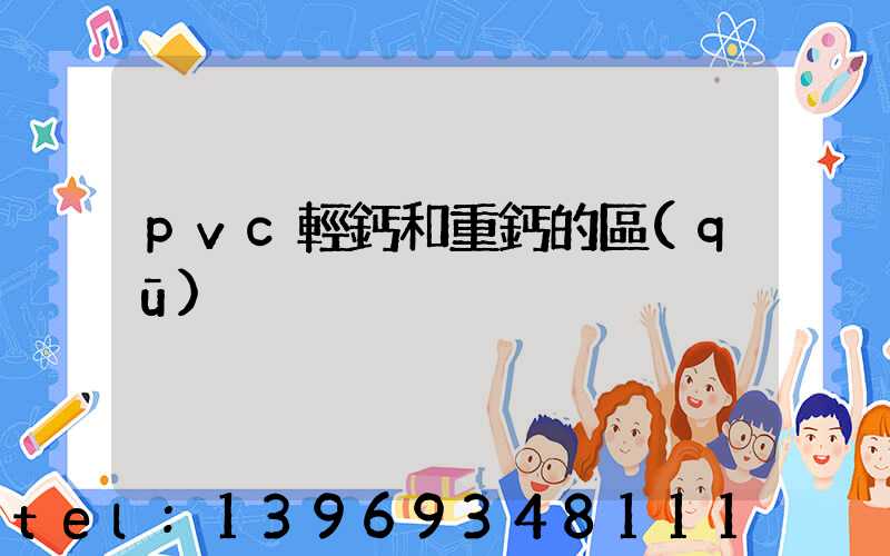 pvc輕鈣和重鈣的區(qū)別