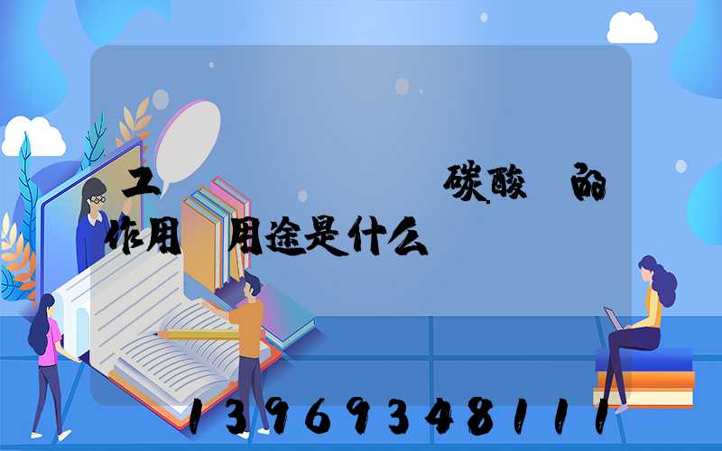 工業(yè)輕質碳酸鈣的作用與用途是什么