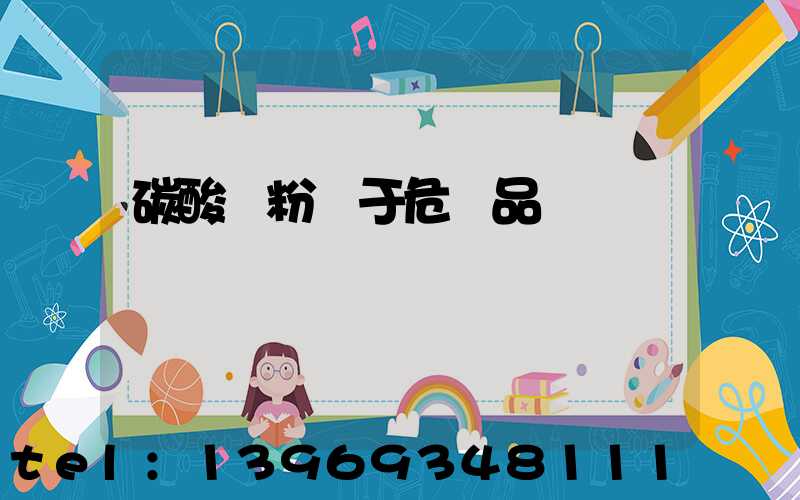 碳酸鈣粉屬于危險品嗎(碳酸鈣是危險品嗎)-第1張-熱點新聞-山東淄博建陟工貿(mào)